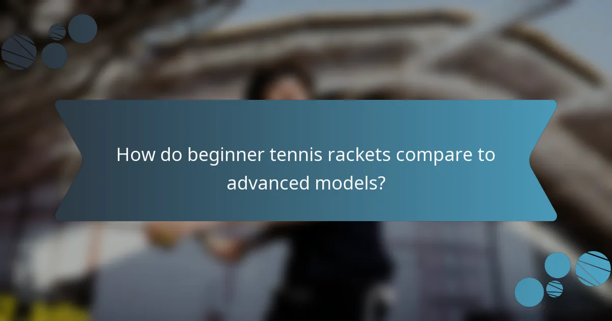 How do beginner tennis rackets compare to advanced models?
