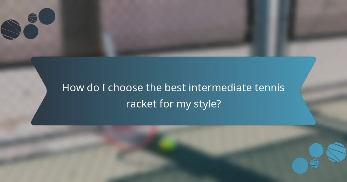 How do I choose the best intermediate tennis racket for my style?