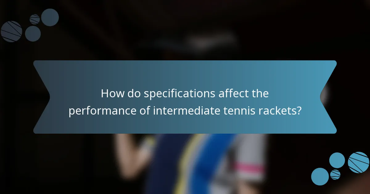 How do specifications affect the performance of intermediate tennis rackets?
