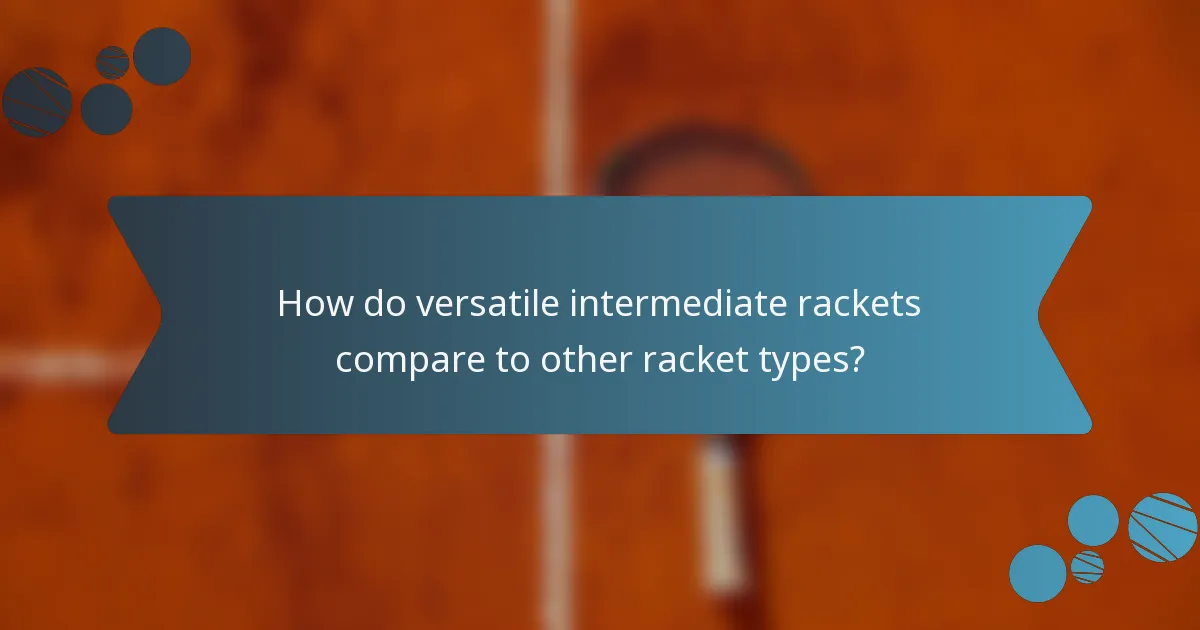 How do versatile intermediate rackets compare to other racket types?