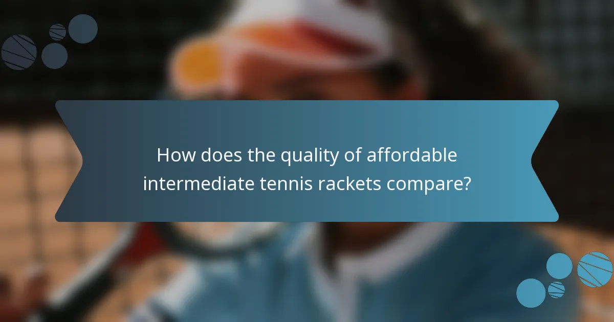 How does the quality of affordable intermediate tennis rackets compare?