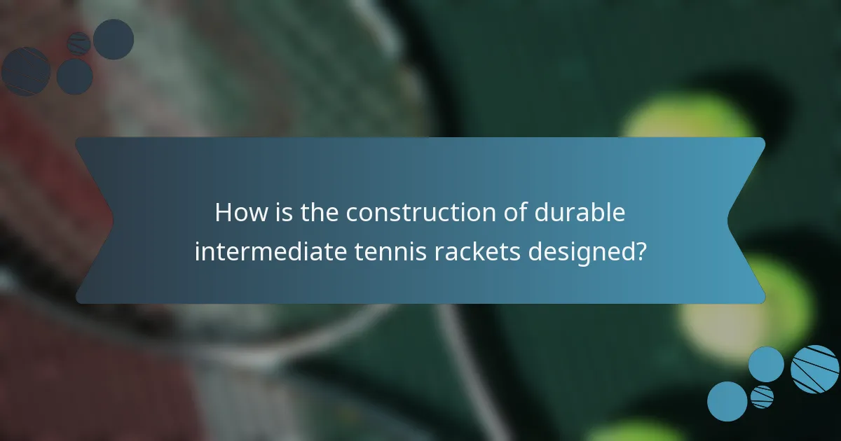 How is the construction of durable intermediate tennis rackets designed?