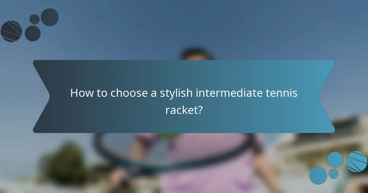 How to choose a stylish intermediate tennis racket?