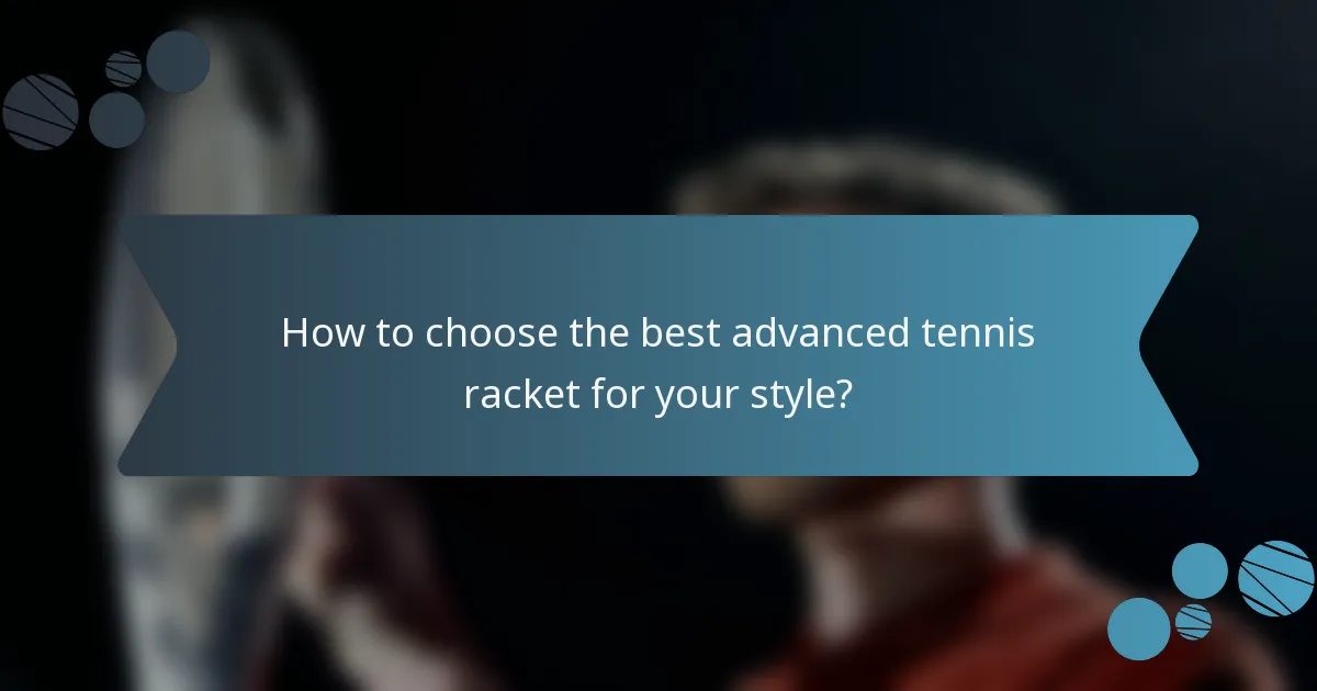 How to choose the best advanced tennis racket for your style?