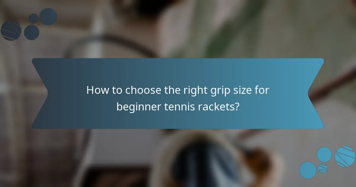 How to choose the right grip size for beginner tennis rackets?