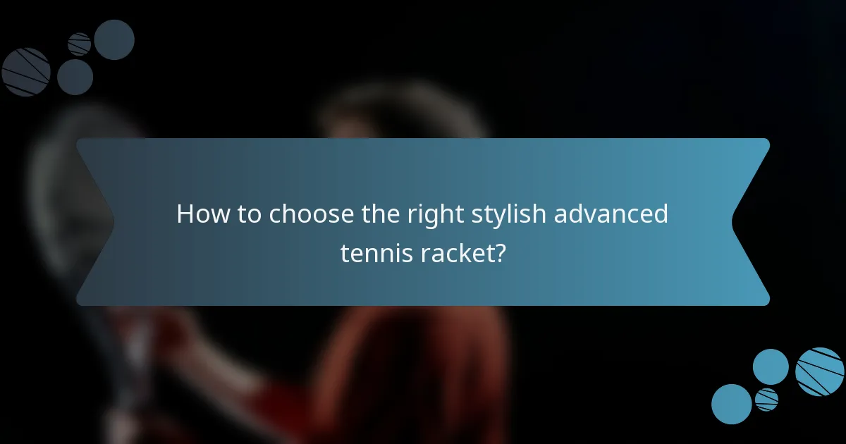 How to choose the right stylish advanced tennis racket?