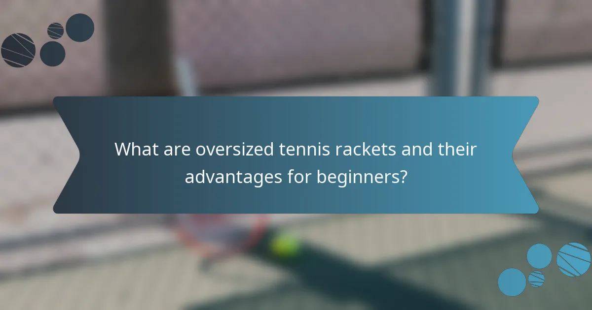What are oversized tennis rackets and their advantages for beginners?