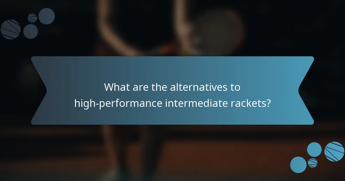 What are the alternatives to high-performance intermediate rackets?