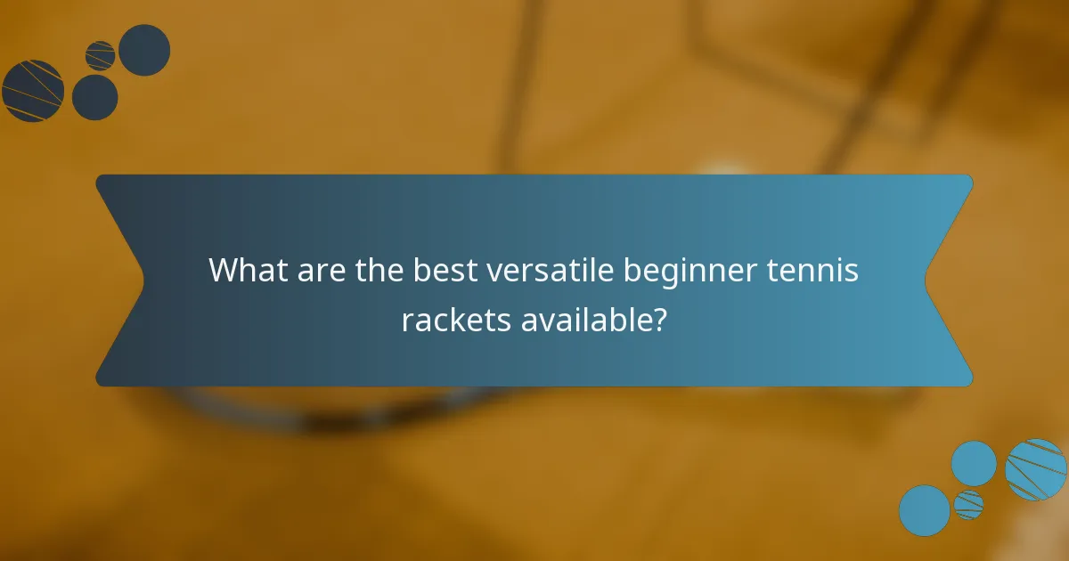 What are the best versatile beginner tennis rackets available?