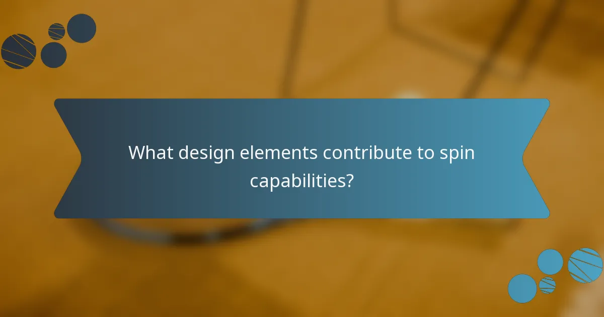 What design elements contribute to spin capabilities?