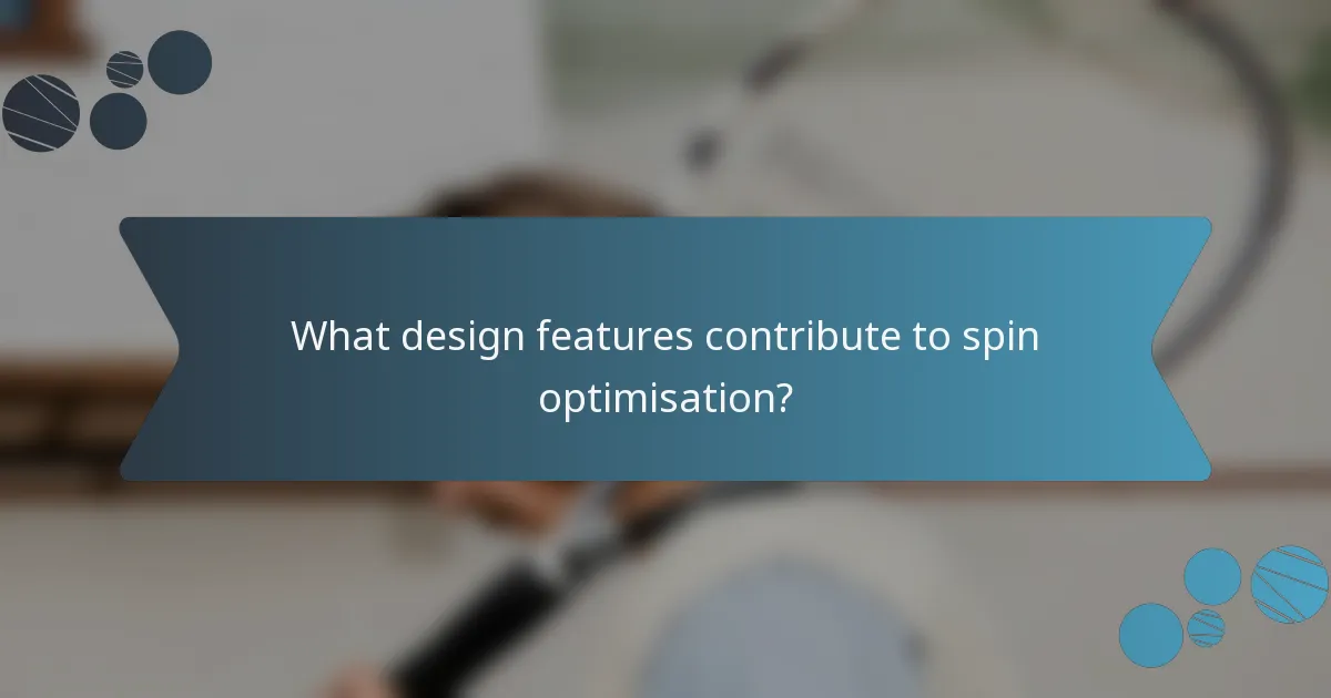 What design features contribute to spin optimisation?