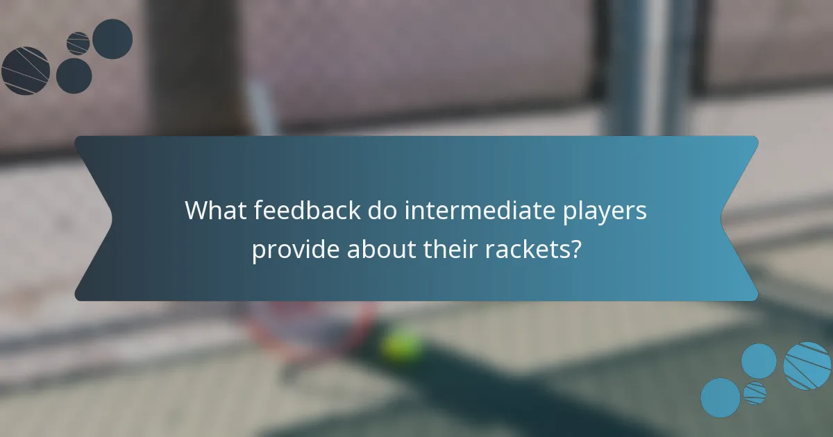 What feedback do intermediate players provide about their rackets?