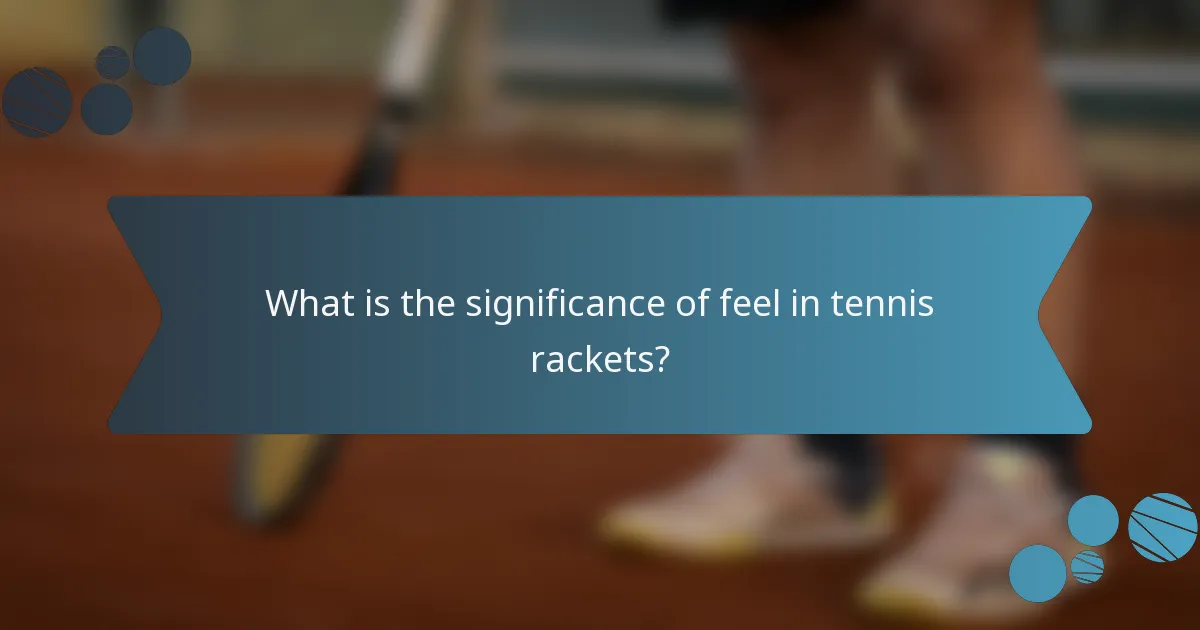What is the significance of feel in tennis rackets?