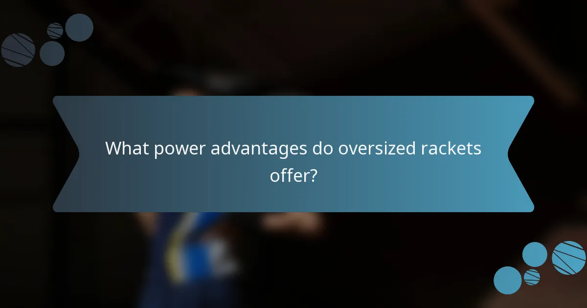What power advantages do oversized rackets offer?