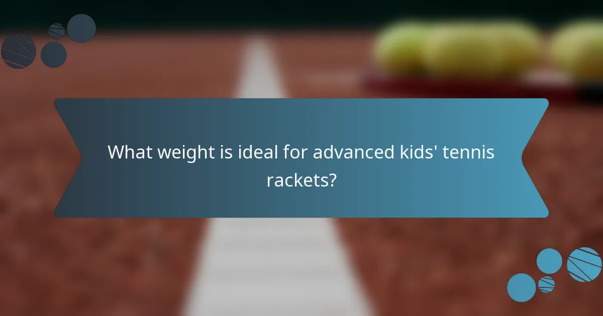 What weight is ideal for advanced kids' tennis rackets?