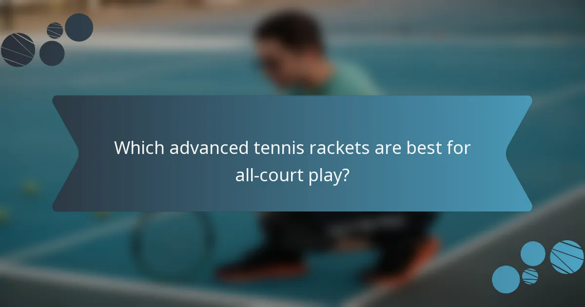Which advanced tennis rackets are best for all-court play?