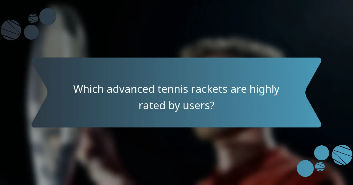 Which advanced tennis rackets are highly rated by users?