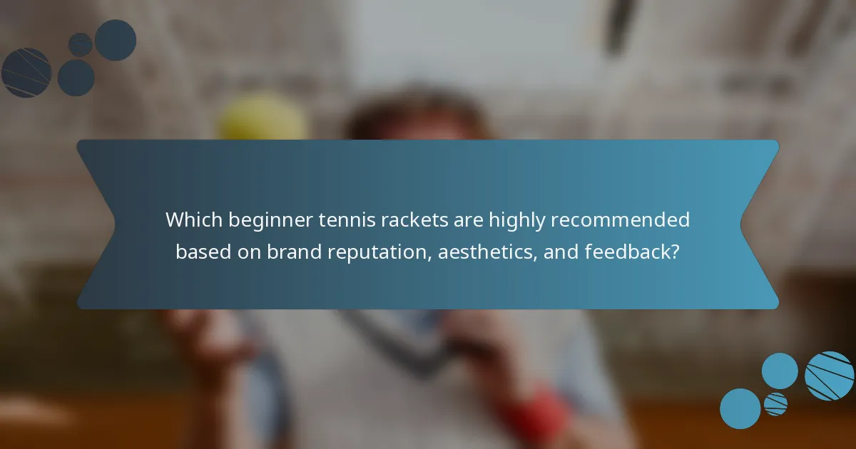 Which beginner tennis rackets are highly recommended based on brand reputation, aesthetics, and feedback?