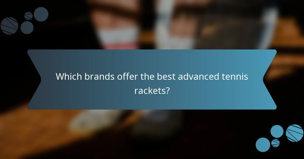 Which brands offer the best advanced tennis rackets?
