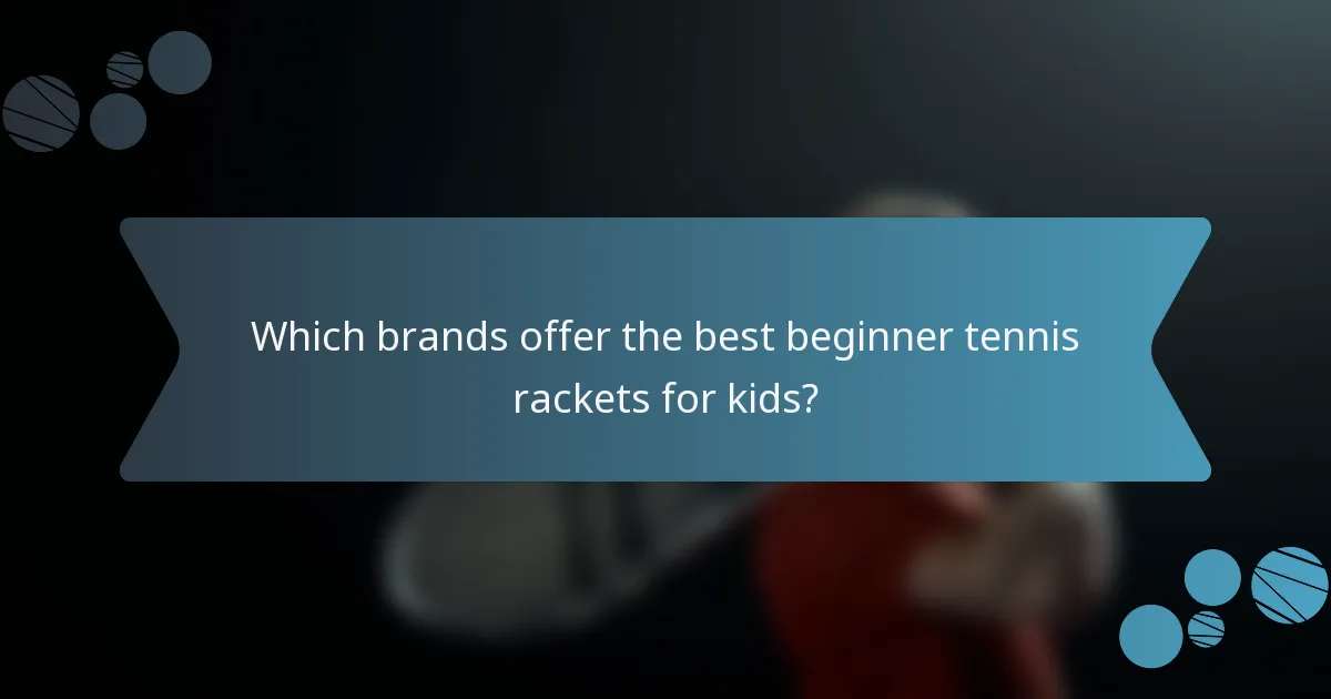 Which brands offer the best beginner tennis rackets for kids?