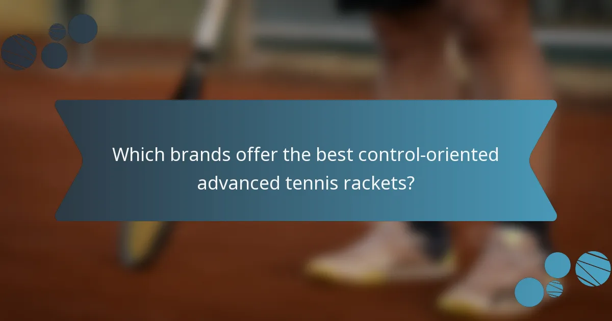 Which brands offer the best control-oriented advanced tennis rackets?