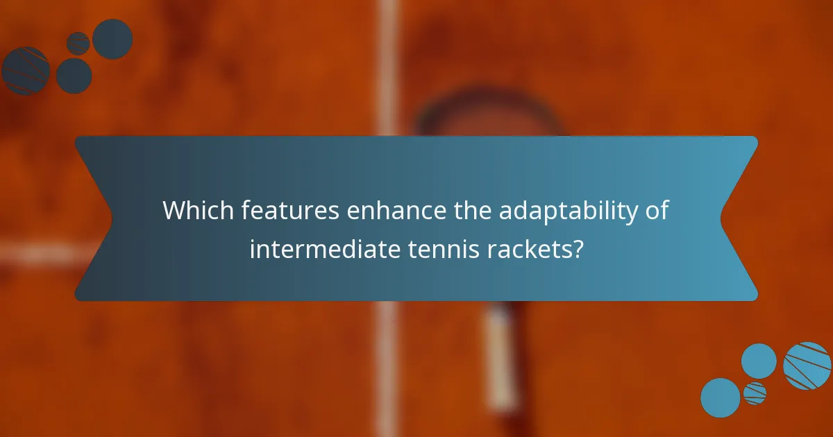 Which features enhance the adaptability of intermediate tennis rackets?