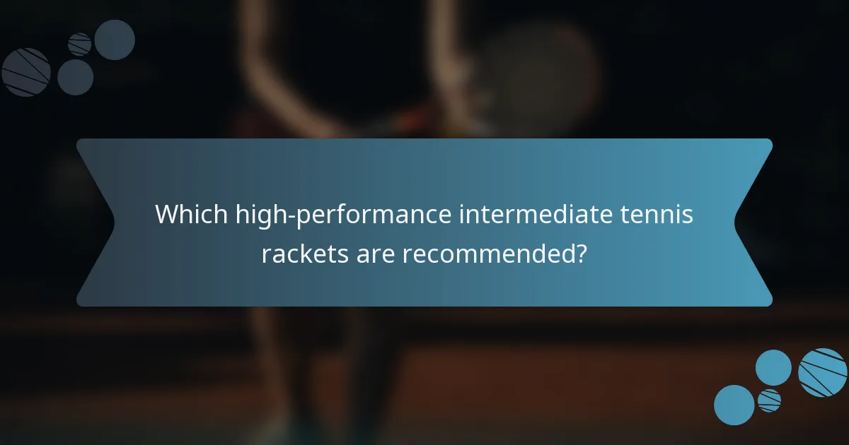 Which high-performance intermediate tennis rackets are recommended?
