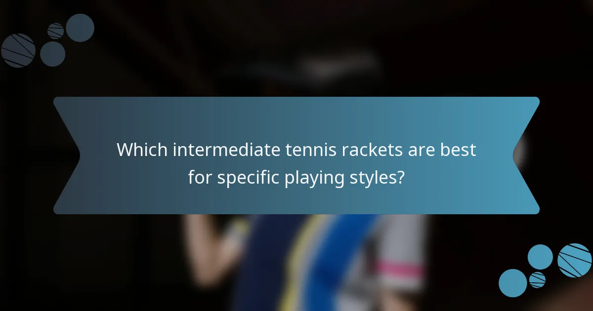 Which intermediate tennis rackets are best for specific playing styles?
