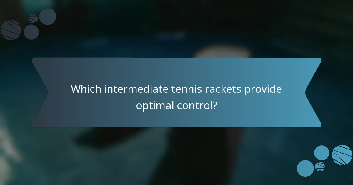Which intermediate tennis rackets provide optimal control?