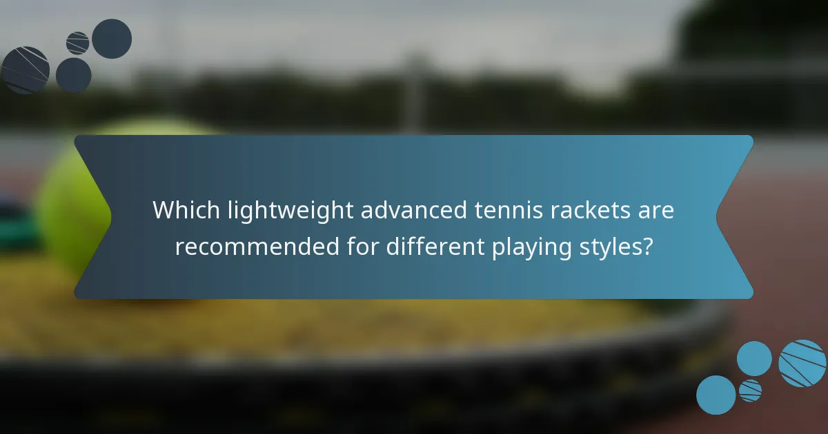Which lightweight advanced tennis rackets are recommended for different playing styles?