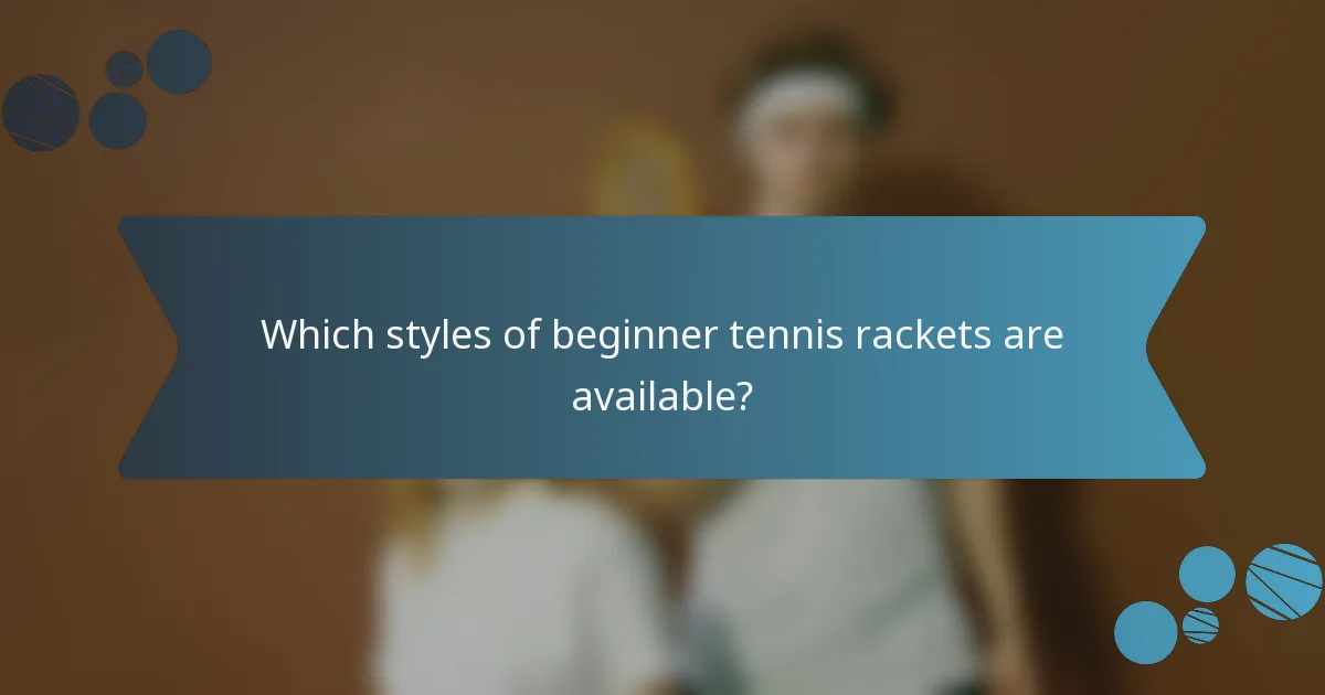 Which styles of beginner tennis rackets are available?