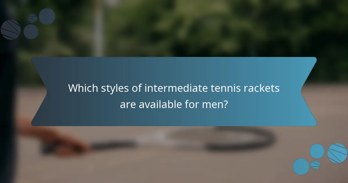 Which styles of intermediate tennis rackets are available for men?