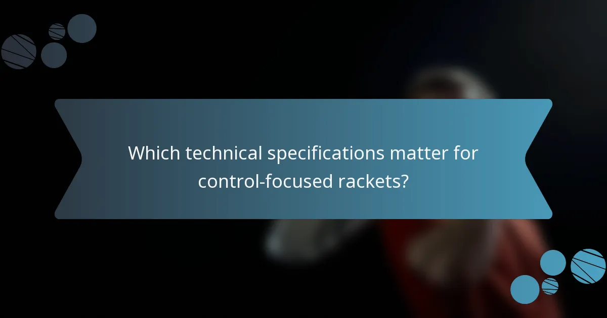 Which technical specifications matter for control-focused rackets?