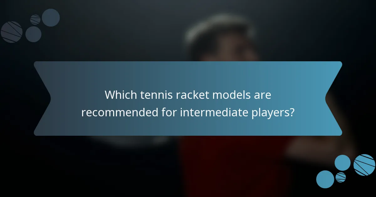 Which tennis racket models are recommended for intermediate players?